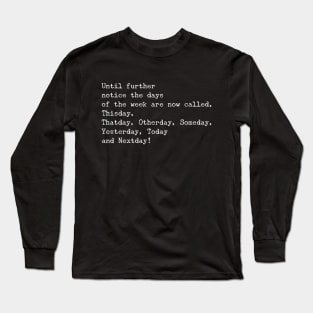 Quarantined Funny Stay Home Quote "Until further notice the days of the week are now called, Thisday, Thatday, Otherday, Someday, Yesterday, Today and Nextday" Long Sleeve T-Shirt